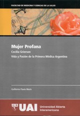 Mujer profana : Cecilia Grierson : vida y pasión de la primera médica argentina.